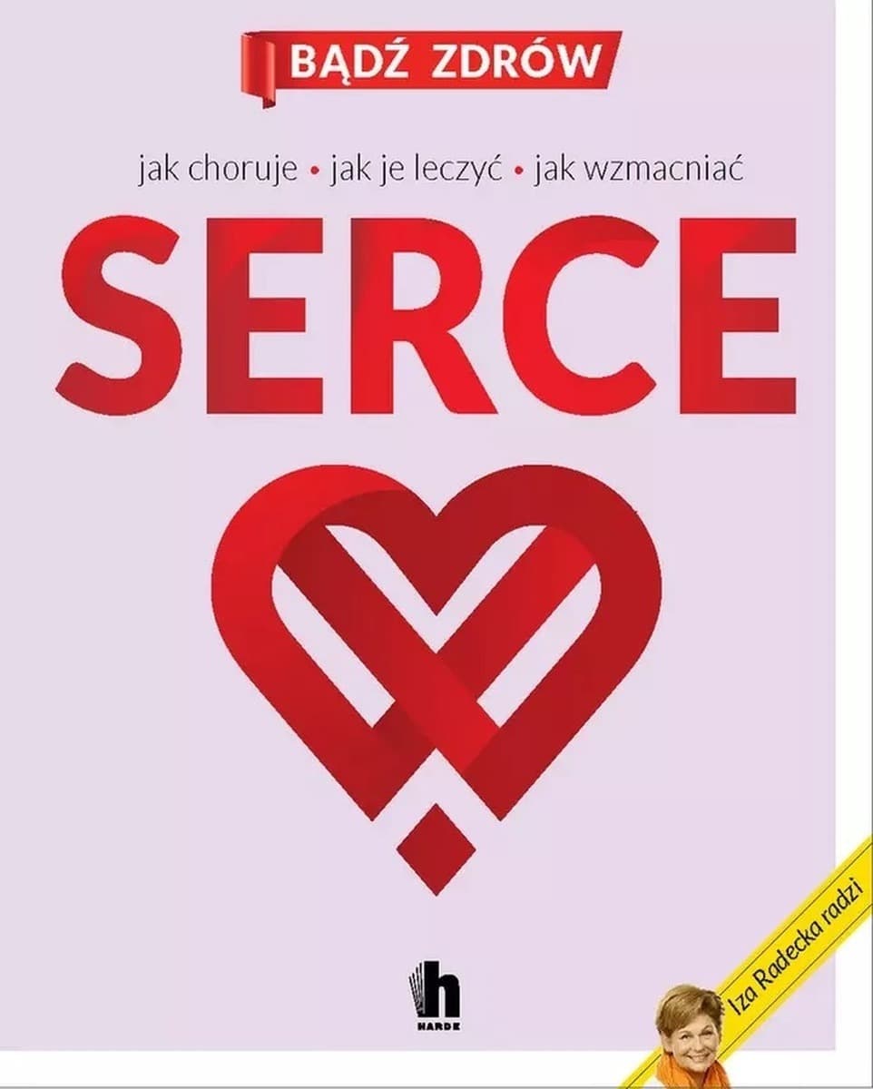 Serce. Jak choruje, jak je leczyć, jak wzmacniać - Poradnik medyczny