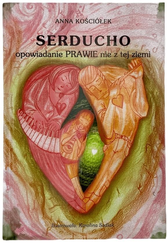 Serducho - opowiadanie prawie nie z tej ziemi - Anna Kościółek, Karolina Sadlak