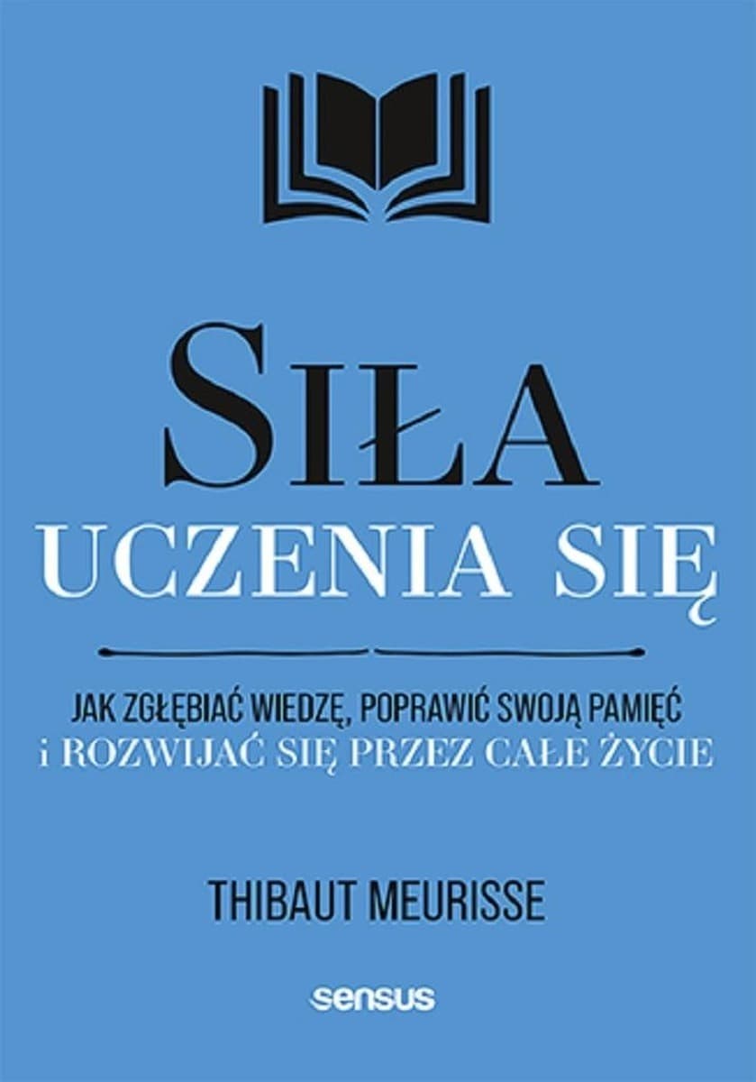 Siła uczenia się. Jak zgłębiać wiedzę, poprawić pamięć i rozwijać się przez całe życie