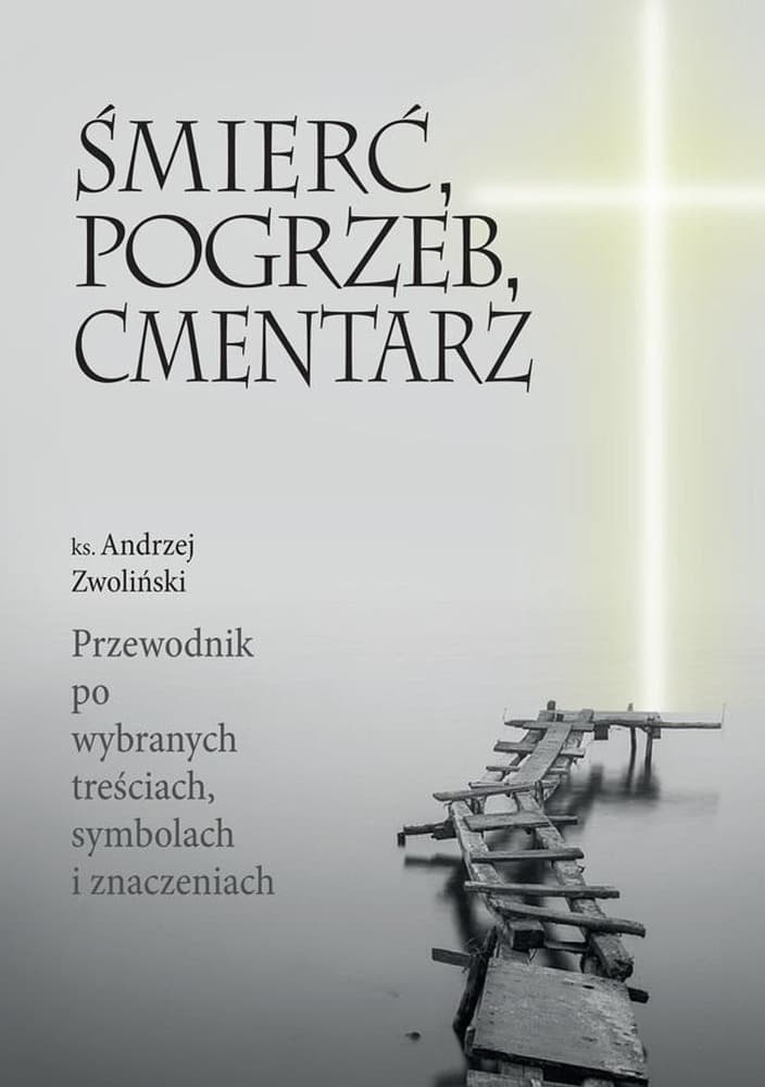 Śmierć, pogrzeb, cmentarz - Andrzej Zwoliński - kompendium wiedzy o tradycjach pogrzebowych