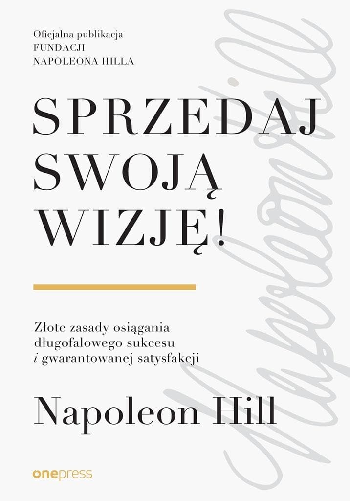 Sprzedaj swoją wizję! Złote zasady osiągania długofalowego sukcesu Napoleon Hill 128 stron