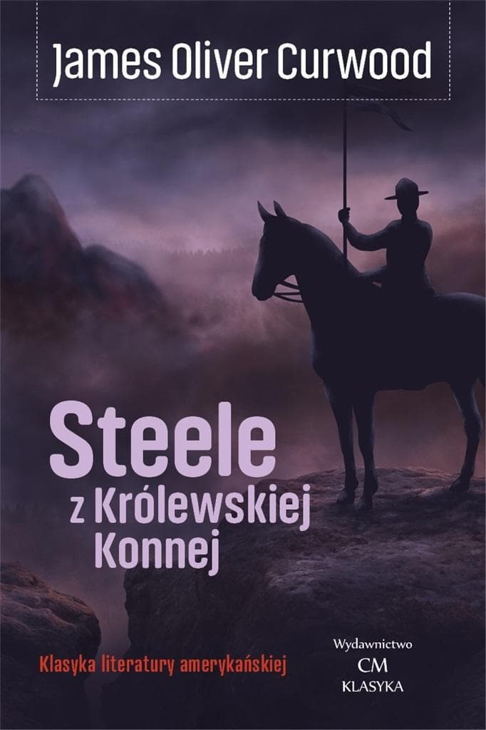 Steele z Królewskiej Konnej - Powieść przygodowa Jamesa Olivera Curwooda