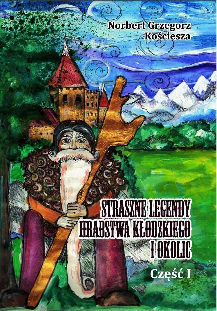 Straszne legendy Hrabstwa Kłodzkiego i okolic. Część I - Norbert Grzegorz Kościesza