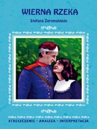Streszczenie, analiza i interpretacja lektury "Wierna rzeka" Stefana Żeromskiego