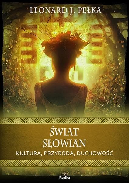 Świat Słowian: Kultura, wierzenia, duchowość dawnych Słowian