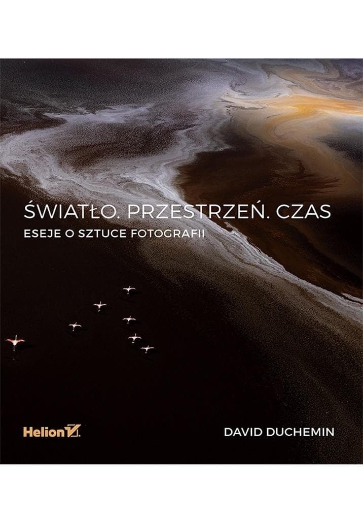 Światło. Przestrzeń. Czas. Eseje o sztuce fotografii