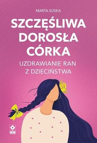 Szczęśliwa dorosła córka Uzdrawianie ran z dzieciństwa Marta Suska książka 2026
