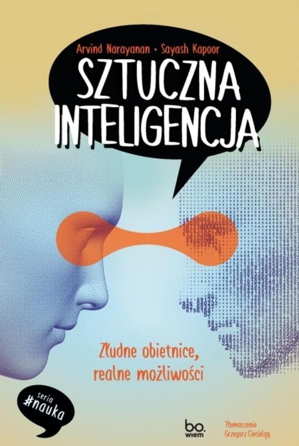 Sztuczna inteligencja. Złudne obietnice, realne zagrożenia - Arvind Narayanan, Sayash Kapoor