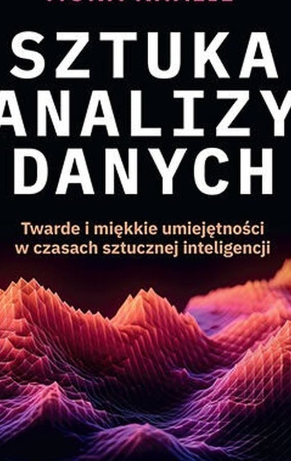 Sztuka analizy danych. Twarde i miękkie umiejętności w czasach sztucznej inteligencji