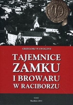 Tajemnice zamku i browaru w Raciborzu - historia i architektura