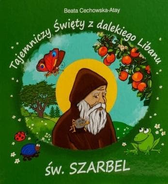 Tajemniczy święty z dalekiego Libanu św. Szarbel - książka dla dzieci Beata Cechowska-Atay