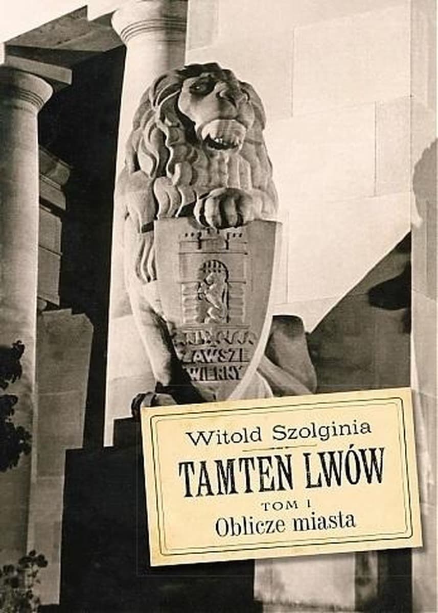 Tamten Lwów Tom 1 Oblicze miasta Witold Szolginia