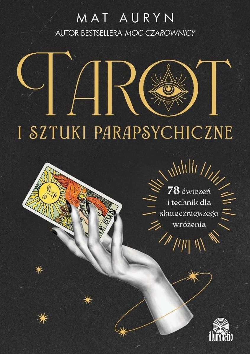 Tarot i sztuki parapsychiczne. 78 ćwiczeń i technik dla skuteczniejszego wróżenia