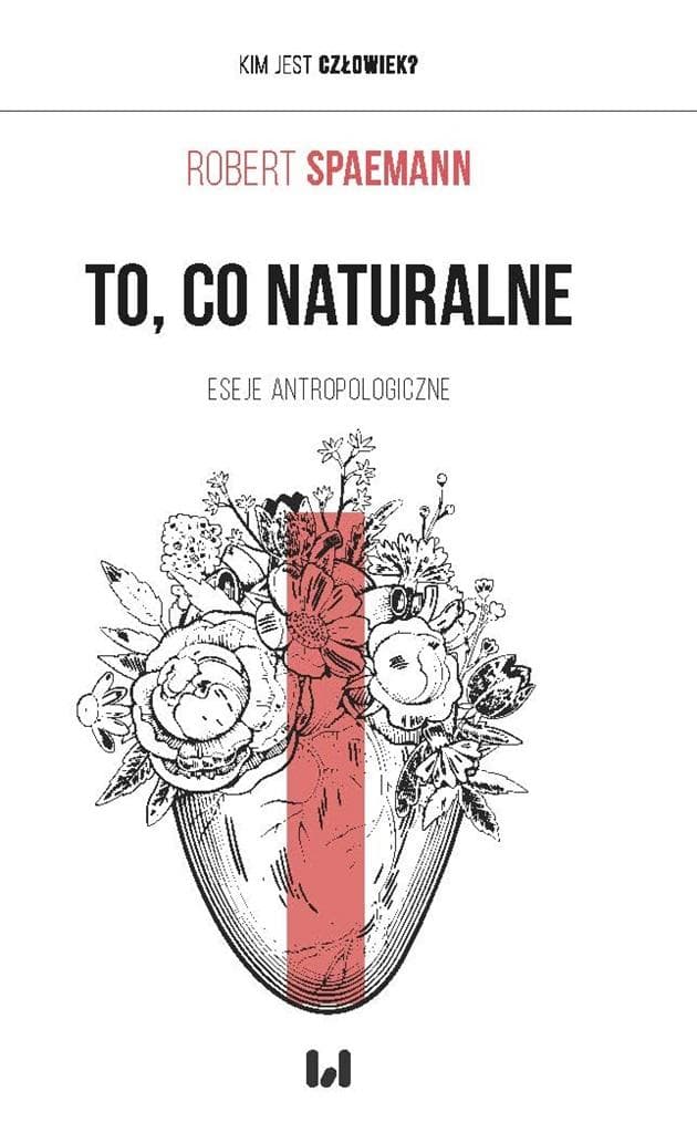 To, co naturalne - Robert Spaemann - Rozważania o naturze człowieka