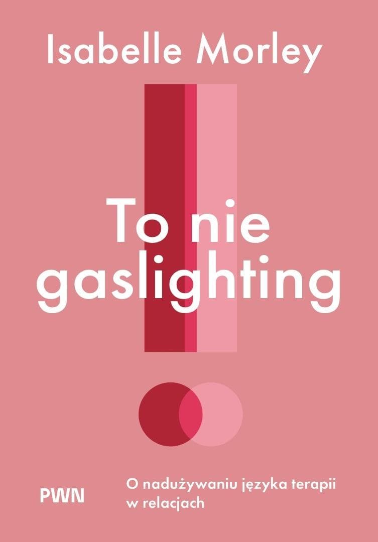To nie gaslighting. O nadużywaniu języka terapii w relacjach - Isabelle Morley 320 stron
