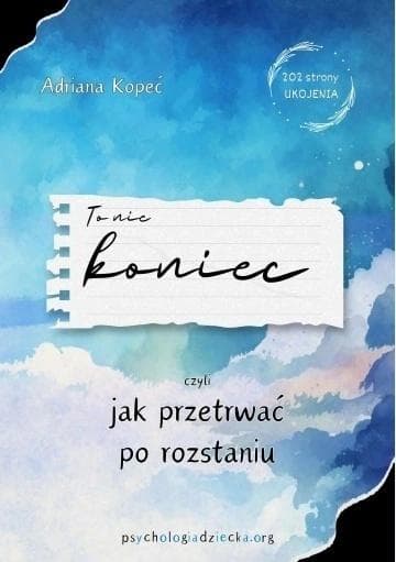 Poradnik: To nie koniec, czyli jak przetrwać po rozstaniu - Adriana Kopeć 2024