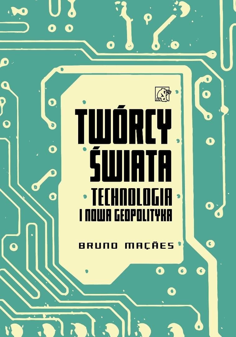 Twórcy świata. Technologia i nowa geopolityka - Bruno Maes