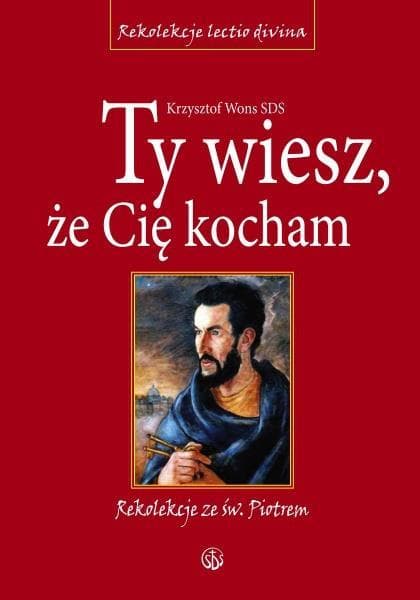 Rekolekcje ze św. Piotrem - Ty wiesz, że Cię kocham
