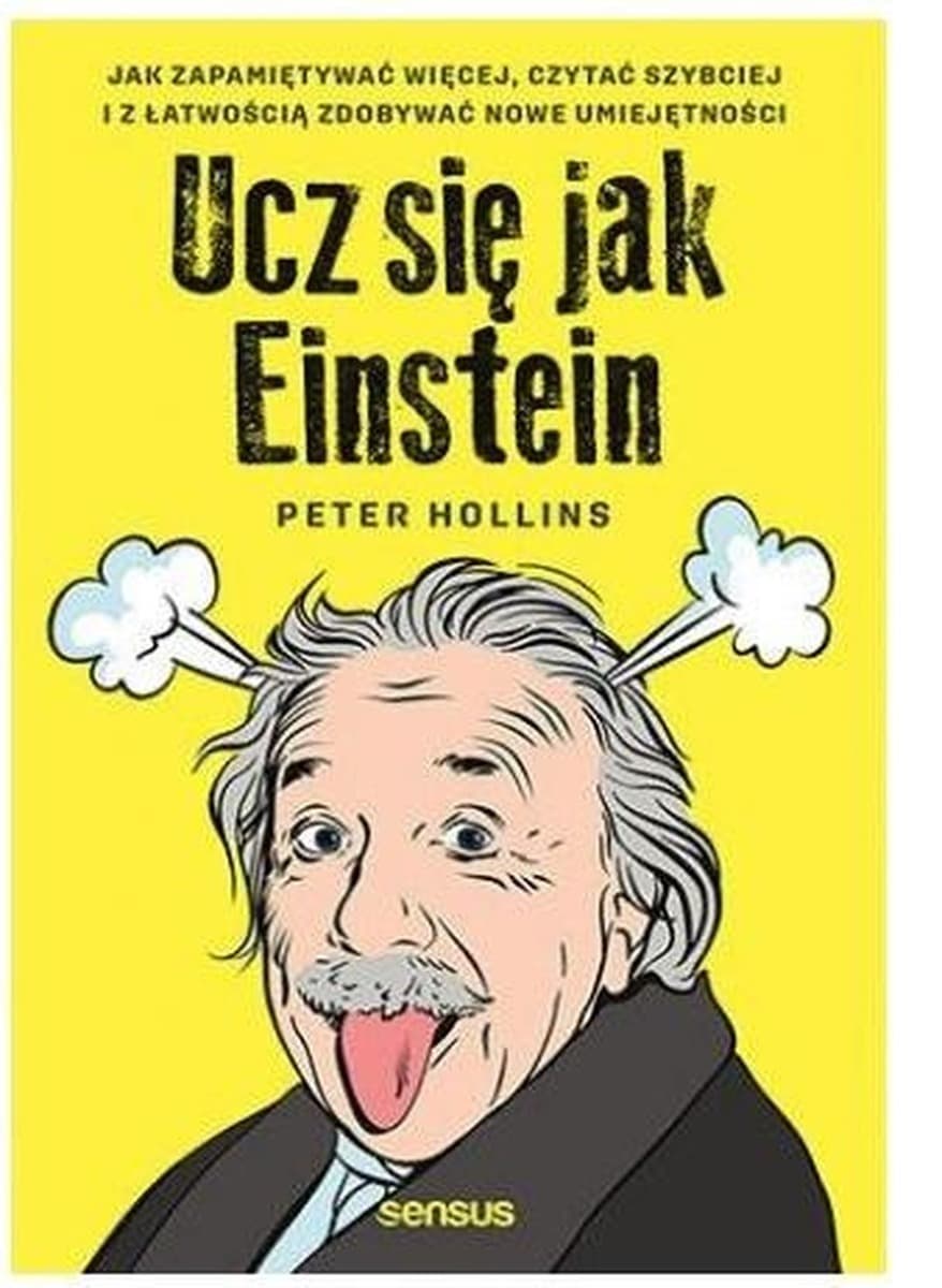 Ucz Się Jak Einstein. Zapamiętuj, Czytaj, Zdobywaj Umiejętności