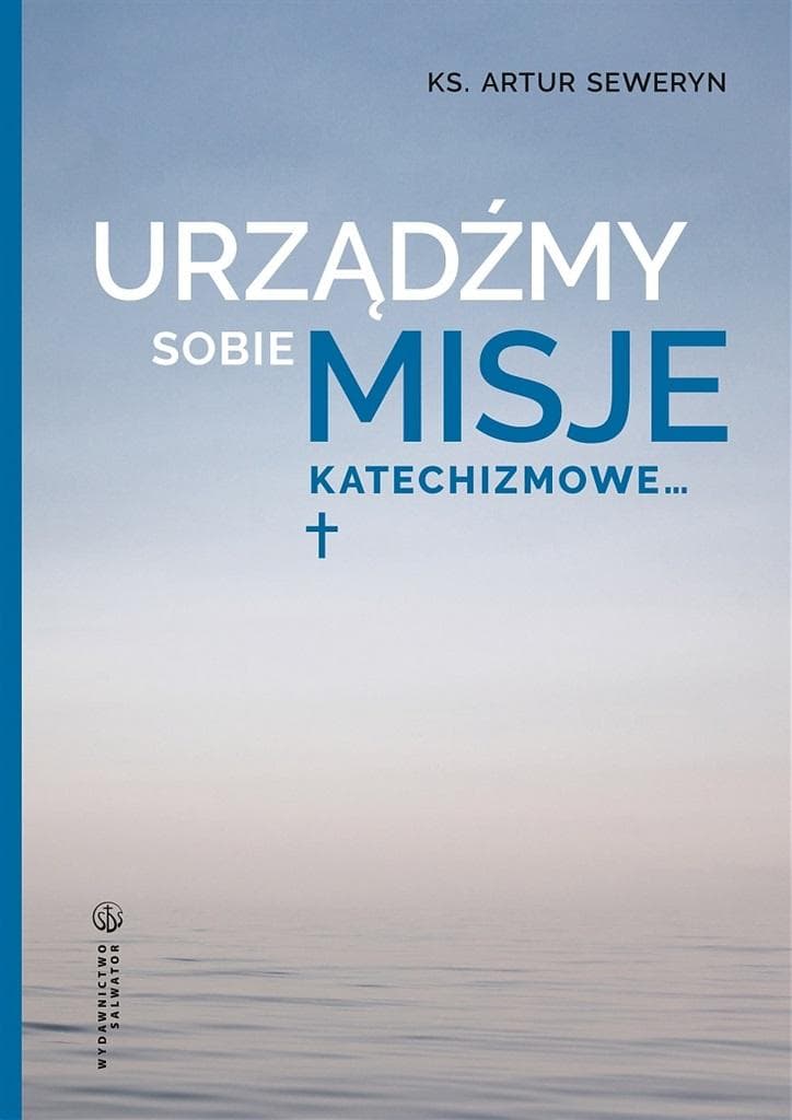 Urządźmy sobie misje katechizmowe - Artur Seweryn
