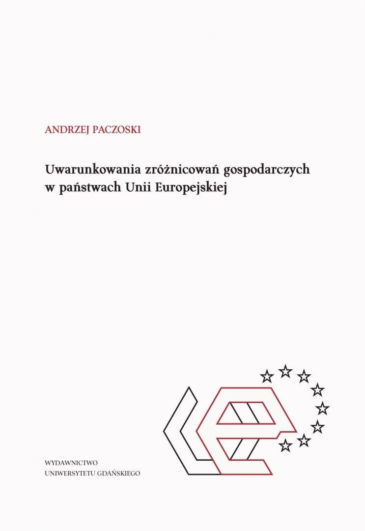 Uwarunkowania zróżnicowań gospodarczych w Unii Europejskiej Andrzej Paczoski