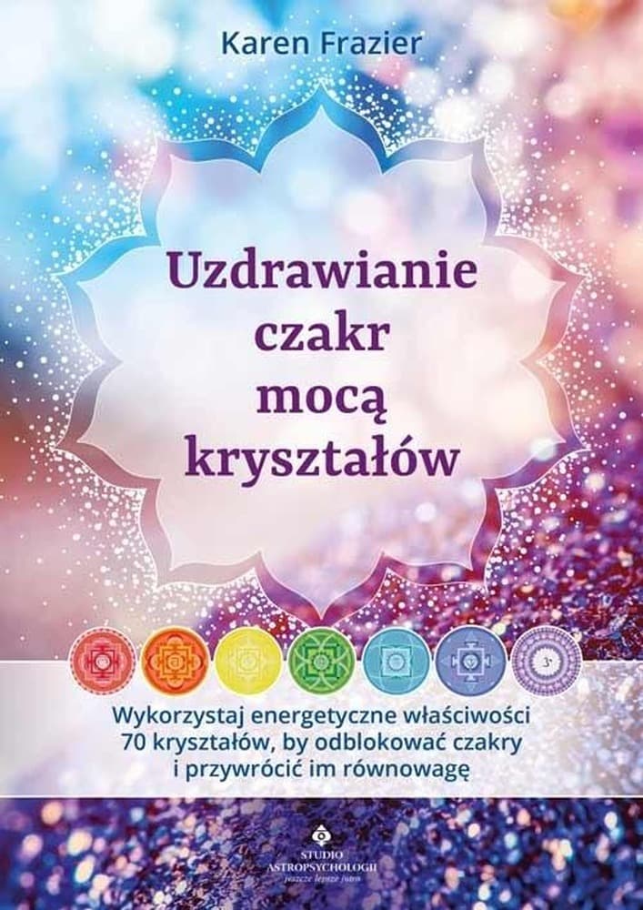 Uzdrawianie czakr mocą kryształów Karen Frazier