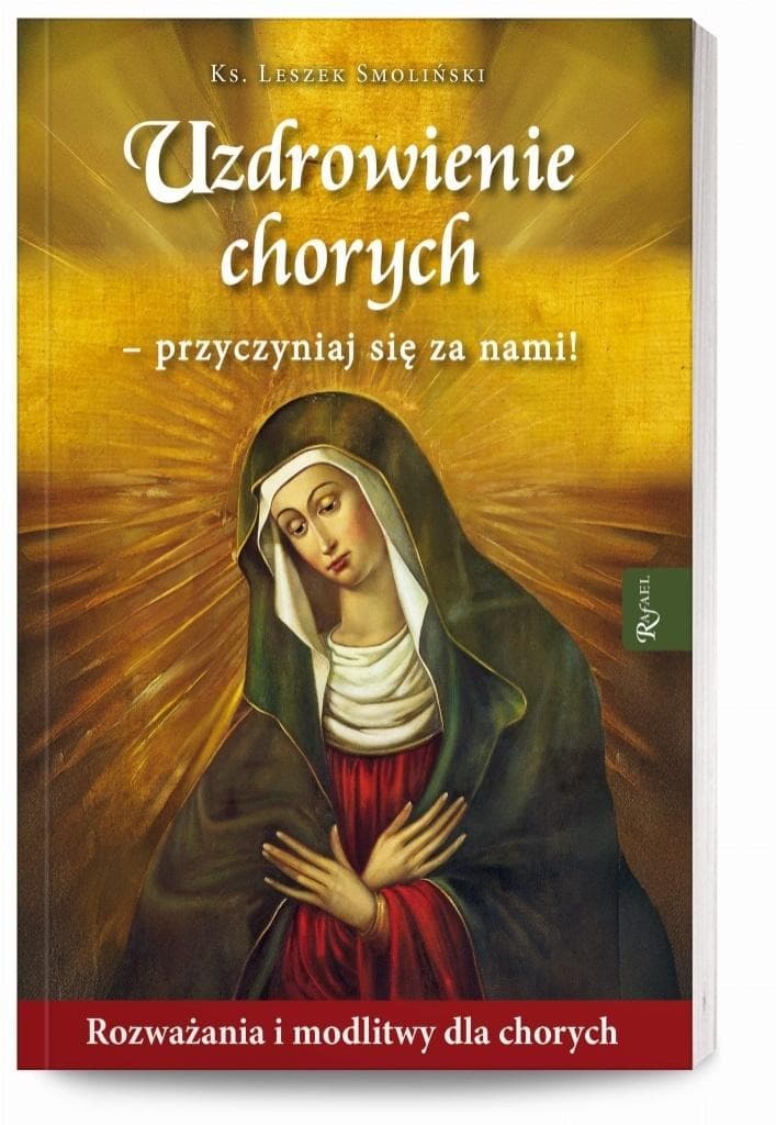 Uzdrowienie chorych - modlitewnik dla chorych i ich bliskich