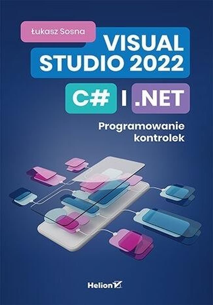 Visual Studio 2022, C# i .NET - Praktyczny przewodnik programowania