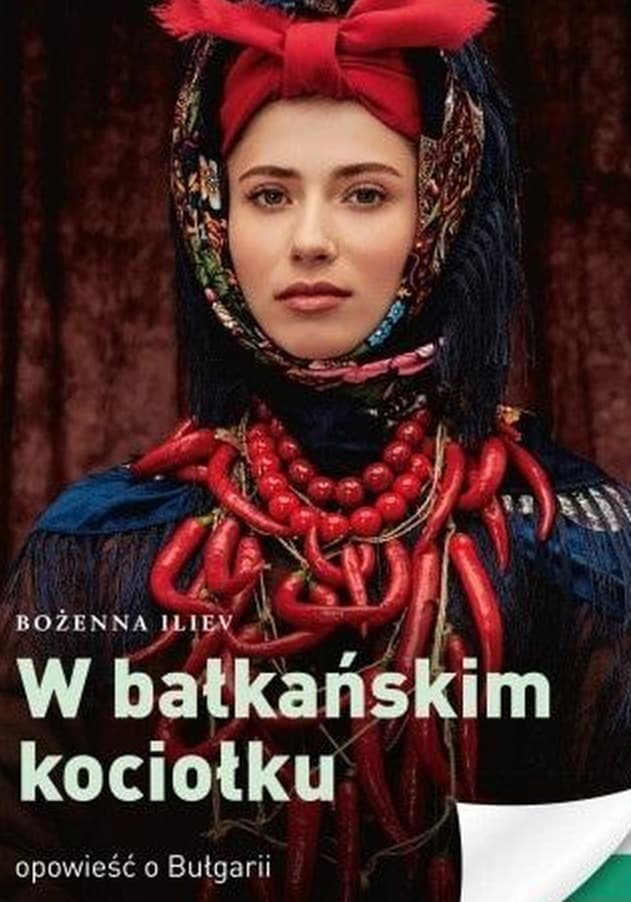 W bałkańskim kociołku. Opowieść o Bułgarii - Bożena Iliev