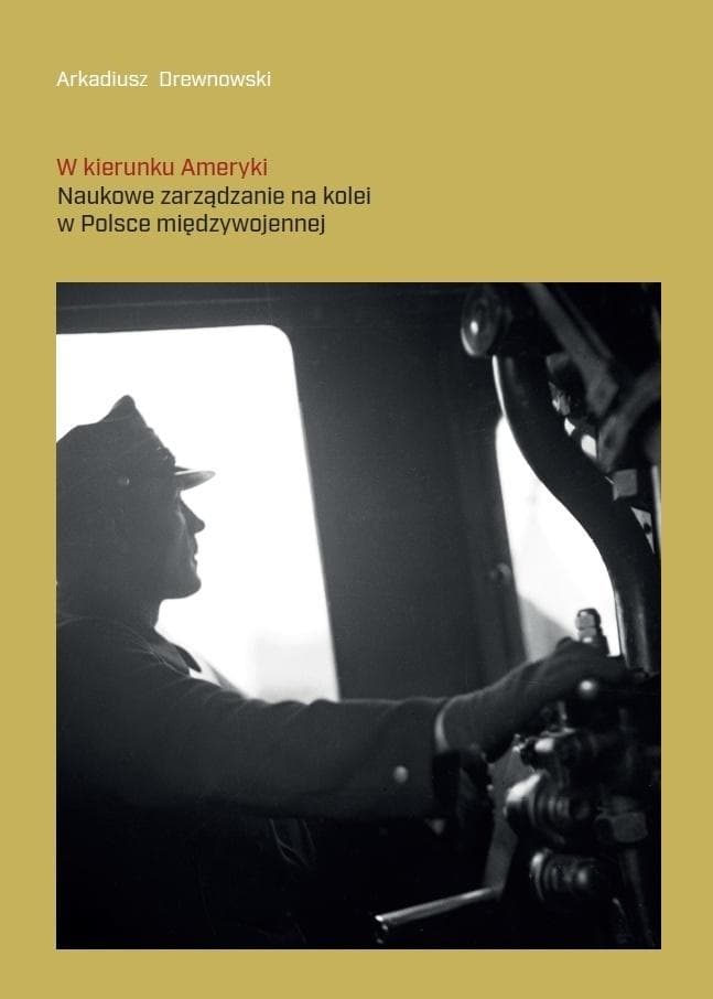 W kierunku Ameryki. Naukowe zarządzanie na kolei - Arkadiusz Drewnowski 181 stron