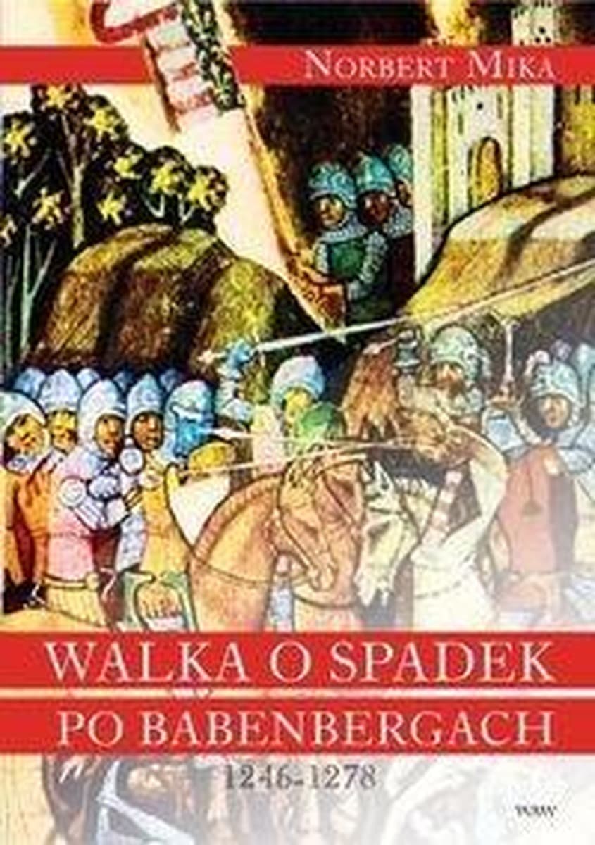 Walka o spadek po Babenbergach 1246-1278 - Norbert Mika