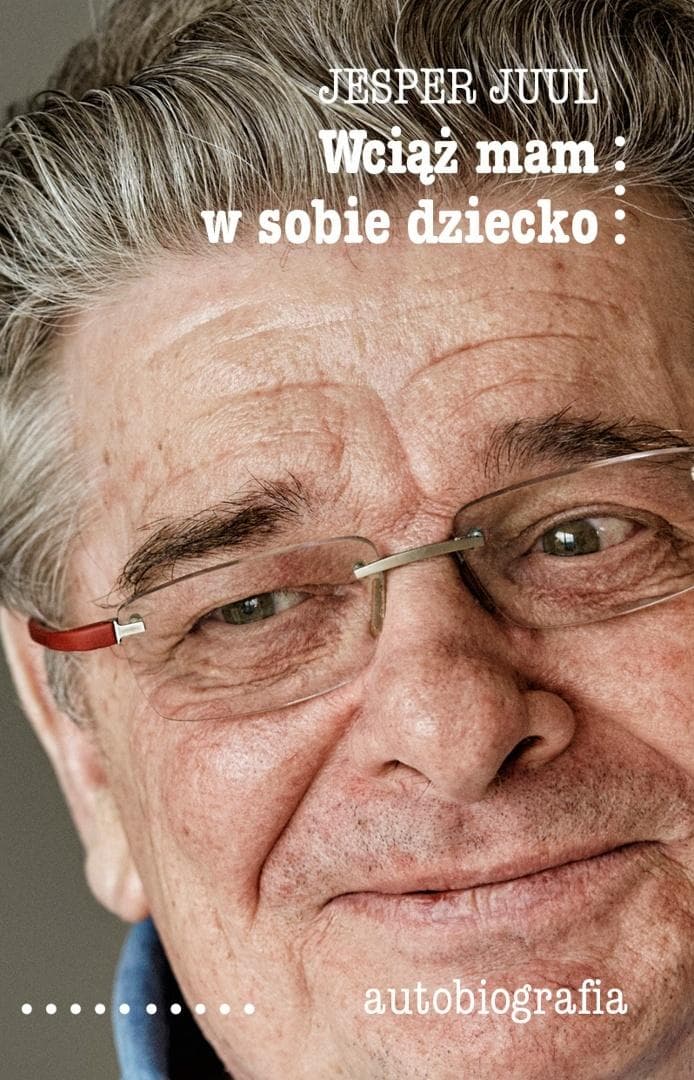 Wciąż mam w sobie dziecko. Autobiografia - Jesper Juul