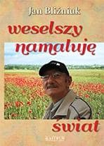 Weselszy namaluję świat Jan Bliźniuk 80 stron poezja