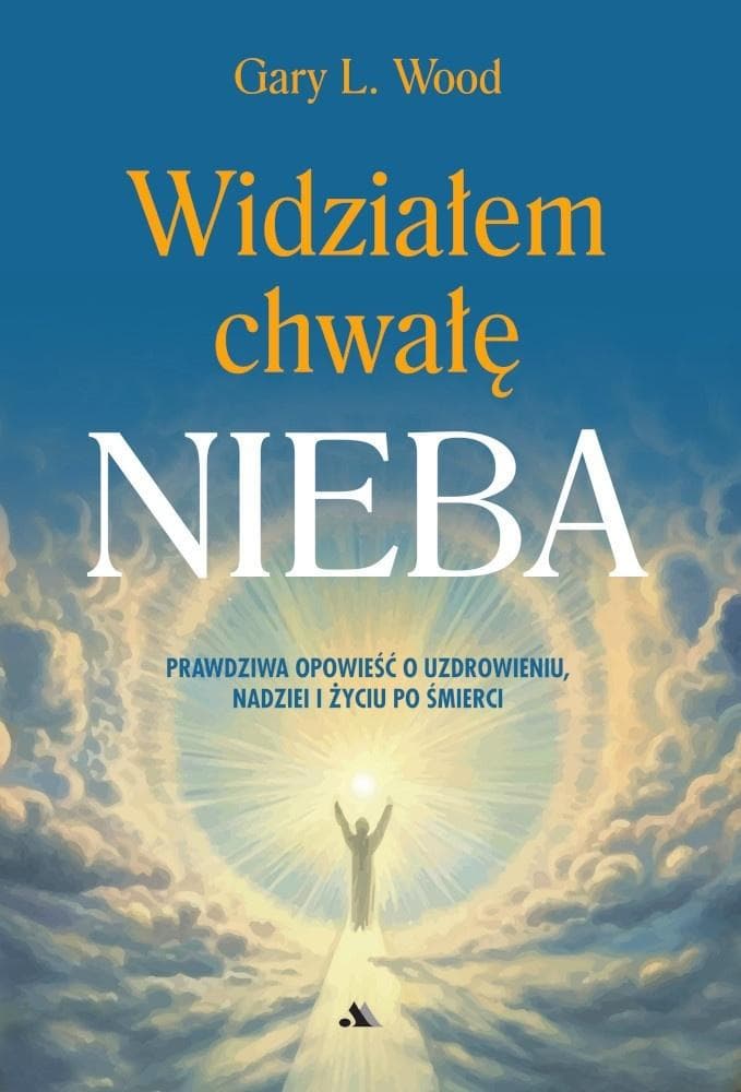 Widziałem chwałę Nieba - Gary L. Wood - świadectwo życia po śmierci