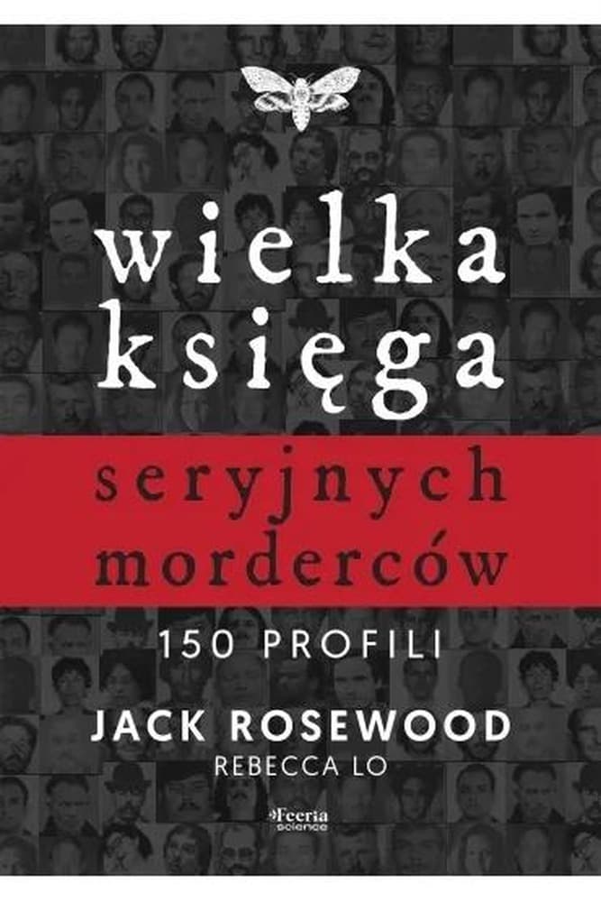 Wielka ksiega seryjnych mordercow. 150 profili