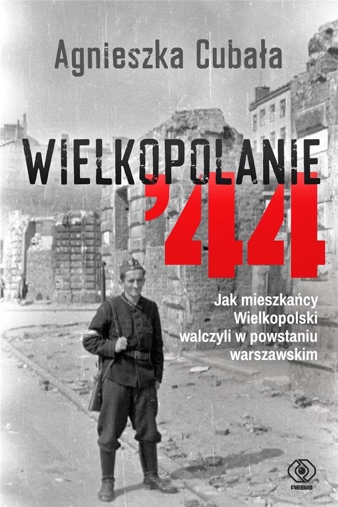 Wielkopolanie w Powstaniu Warszawskim - Agnieszka Cubała