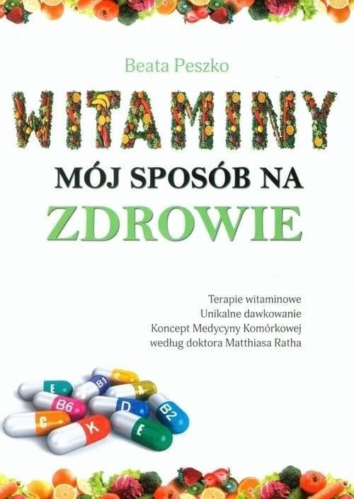 Witaminy, mój sposób na zdrowie - poradnik Beata Peszko