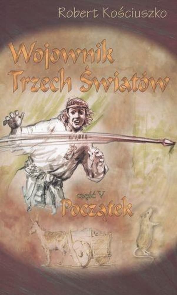 Wojownik Trzech Swiatow Czesc 5 Początek - Robert Kosciuszko