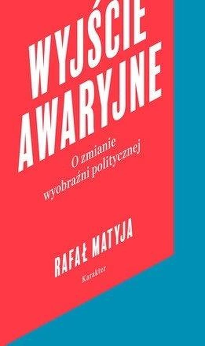 Wyjście awaryjne analiza zmiany wyobraźni politycznej Rafał Matyja