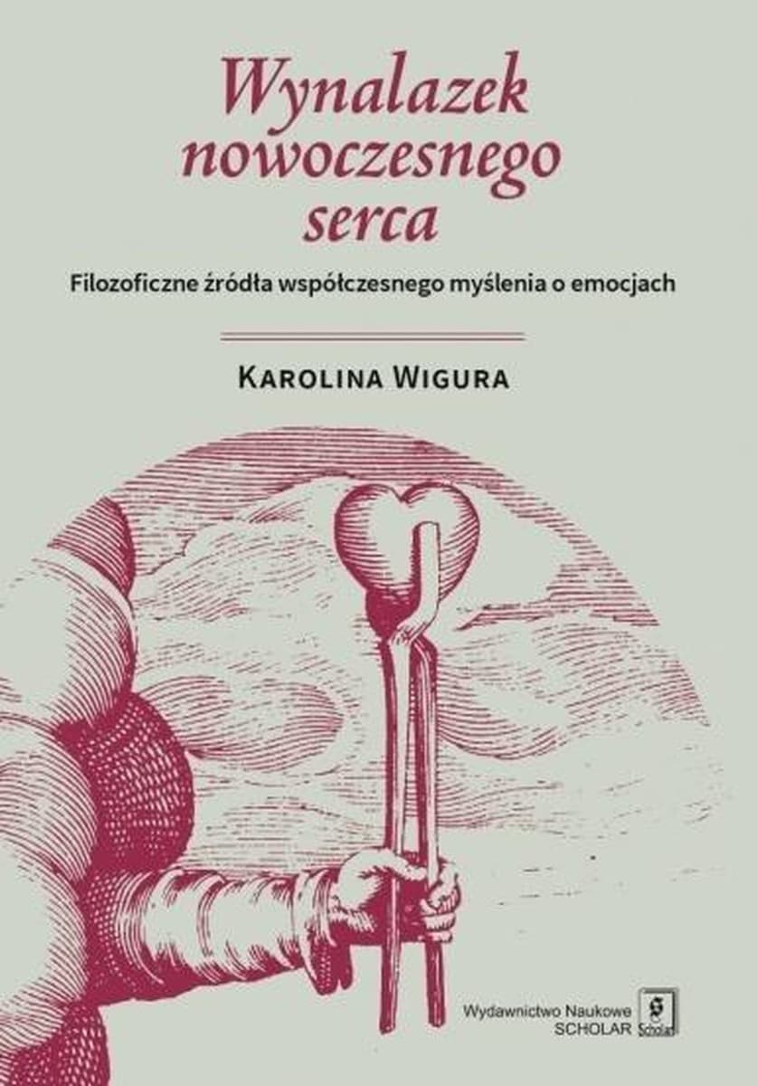 Wynalazek nowoczesnego serca. Filozoficzne źródła - Karolina Wigura