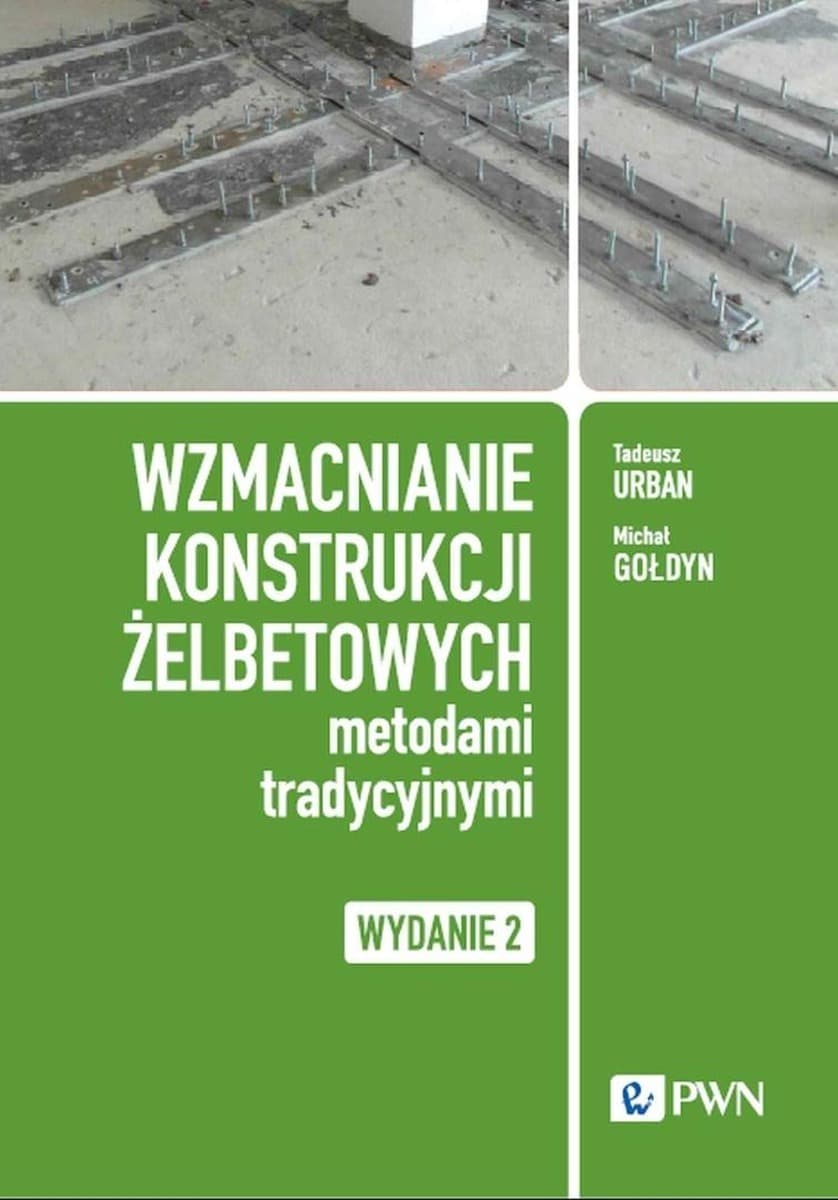 Wzmacnianie konstrukcji żelbetowych metodami tradycyjnymi Tadeusz Urban, Michał Gołdyn