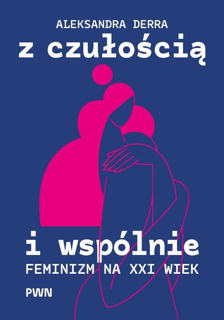 Z czułością i wspólnie. Feminizm na XXI wiek