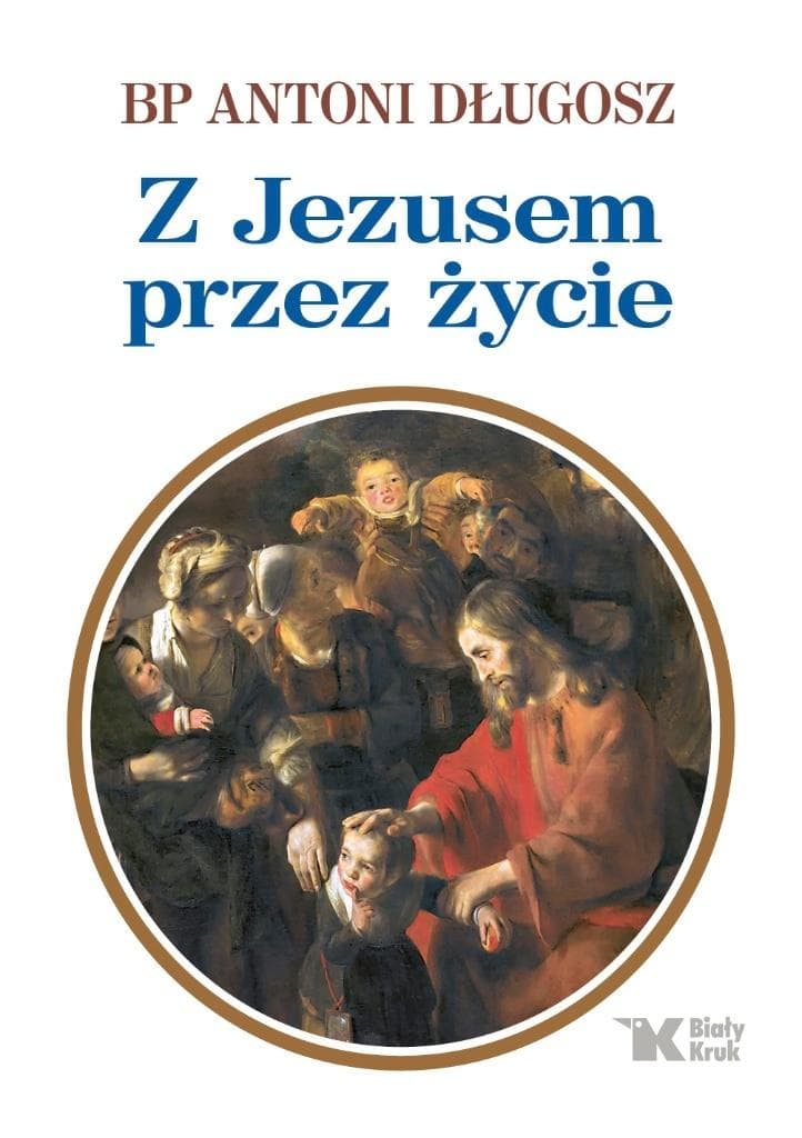 Z Jezusem przez życie - przewodnik po Ewangelii bp Antoni Długosz