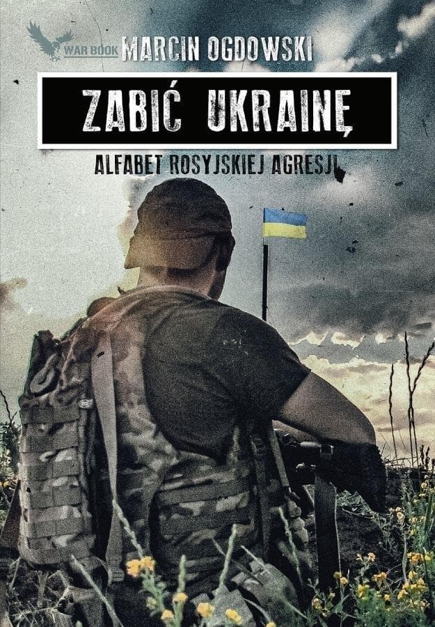 Zabić Ukrainę. Alfabet rosyjskiej wojny Marcin Ogdowski