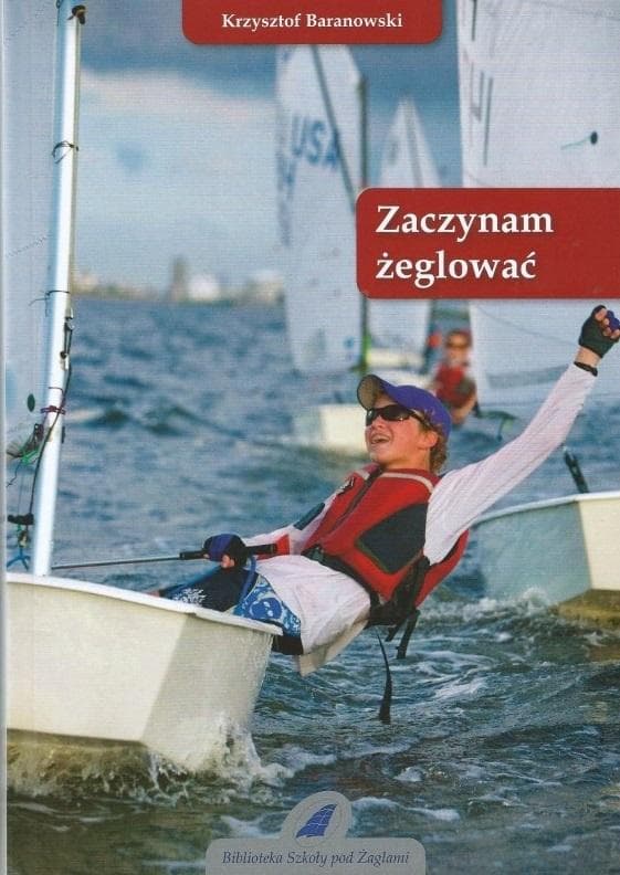 Zaczynam żeglować wydanie 6 - Krzysztof Baranowski, o żeglarstwie
