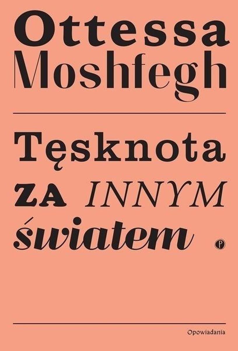 Zbiór opowiadań Ottessy Moshfegh Tęsknota za innym światem