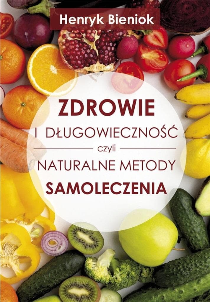 Zdrowie i długowieczność - naturalne metody samoleczenia Henryka Bienioka