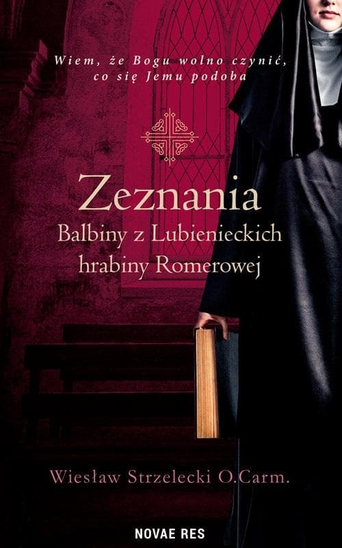 Zeznania Balbiny z Lubienieckich hrabiny Romerowej Wiesław Strzelecki O.Carm.