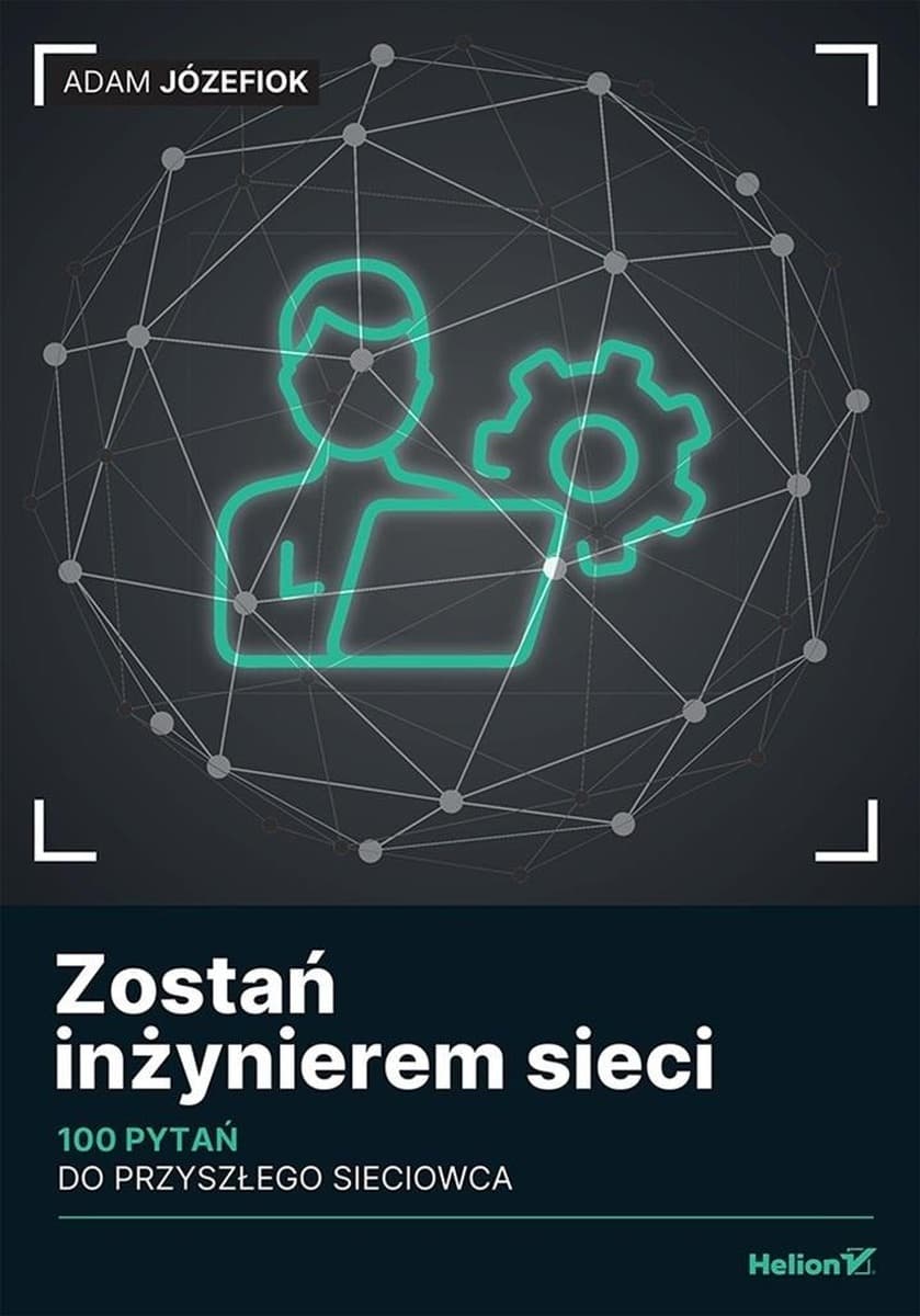 Zostań inżynierem sieci. 100 pytań do przyszłego sieciowca