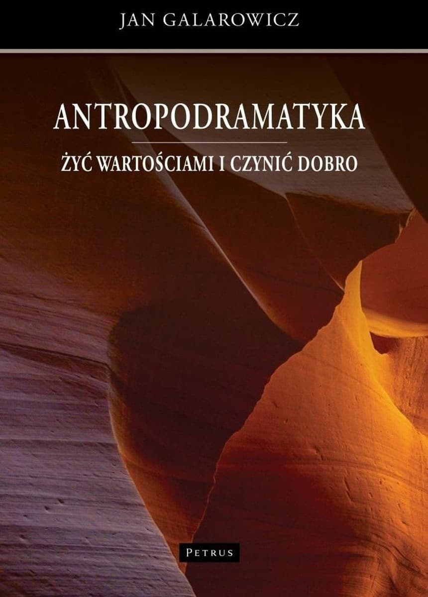 Żyć wartościami i czynić dobro. Antropodramatyka - Jan Galarowicz